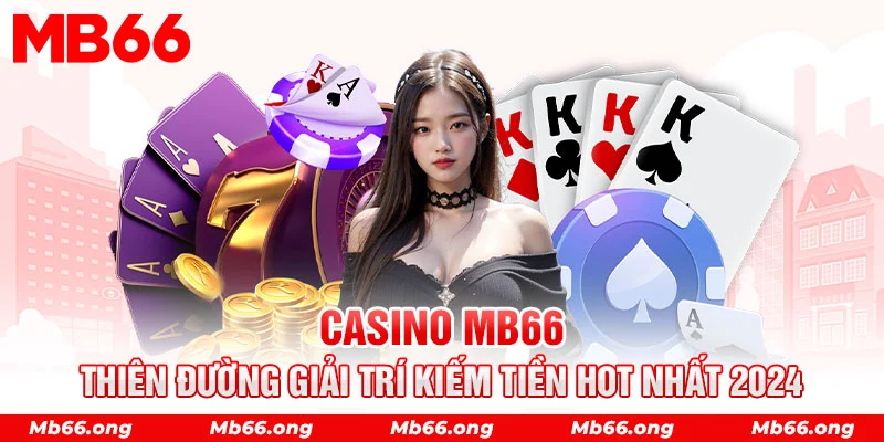 Khái quát về sân chơi Casino MB66 danh tiếng hàng đầu châu Á