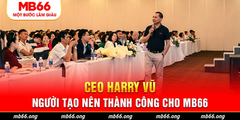 Thành công của MB66 đến từ sự nỗ lực của CEO Harry Vũ và các cộng sự